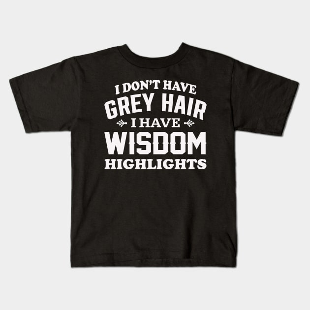 I don't have grey hair I have wisdom highlights Kids T-Shirt by TEEPHILIC